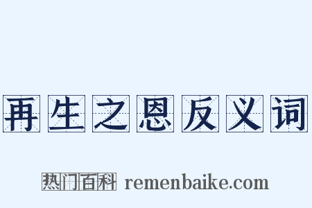 再生之恩反义词是什么意思的图片